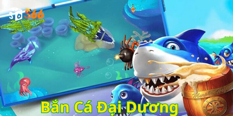 Bắn Cá Đại Dương là gì? 