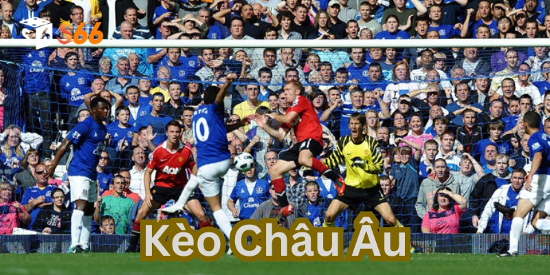 Kèo Châu Âu là gì? 