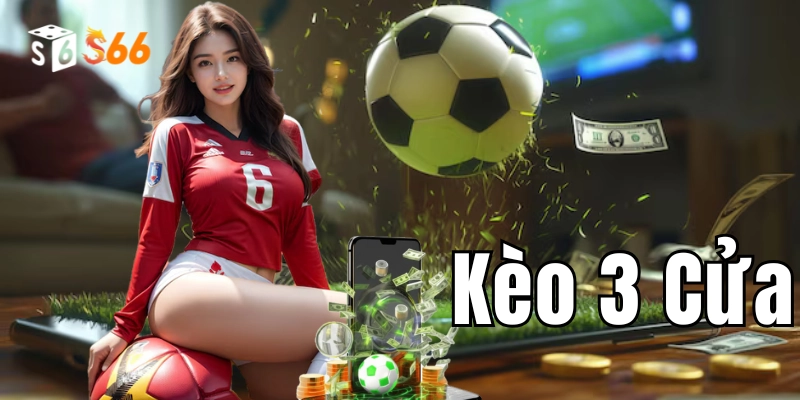 Kèo 3 Cửa – Bí Quyết Tăng Tỷ Lệ Thắng Từ Chuyên Gia