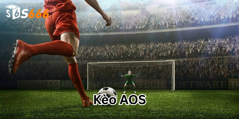 Kèo AOS Là Gì – Thử Thách Dự Đoán Tỷ Số Cùng Tỷ Lệ Ngon Ăn