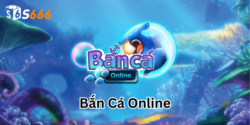 Bắn Cá Online là gì? 