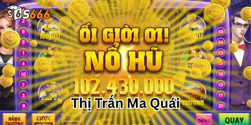 Nổ hũ Thị Trấn Ma Quái có gì hot 