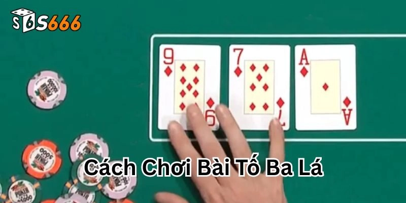 Cách Chơi Bài Tố Ba Lá S666