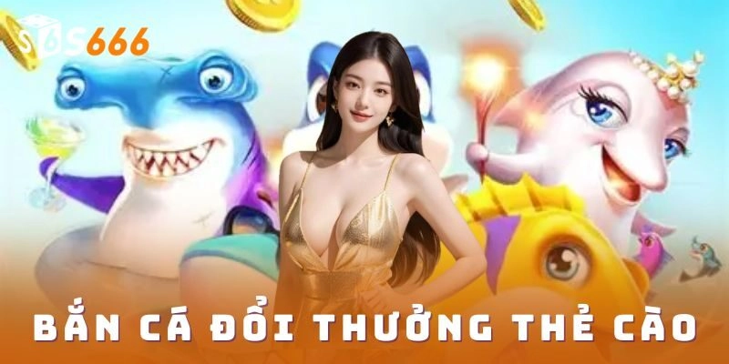 Chiến thuật chơi bắn cá đổi thưởng thẻ cào