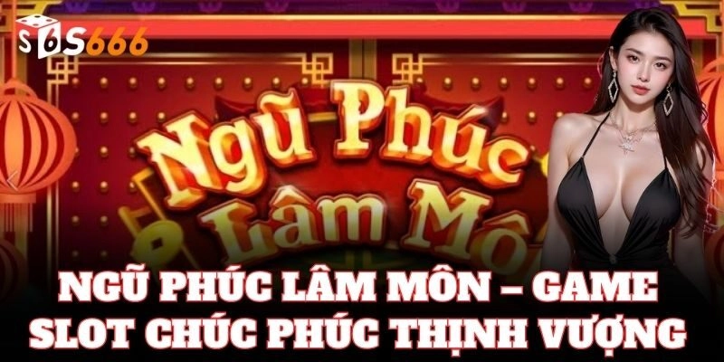 Ngũ Phúc Lâm Môn – game slot chúc phúc thịnh vượng