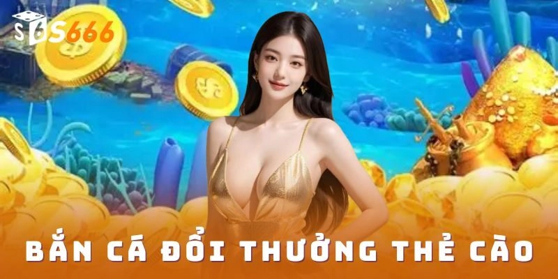 Vì sao bắn cá đổi thưởng thẻ cào hấp dẫn?